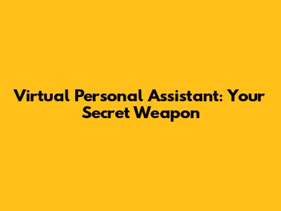 Virtual Personal Assistant: Your Secret Weapon