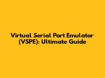 Virtual Serial Port Emulator (VSPE): Ultimate Guide