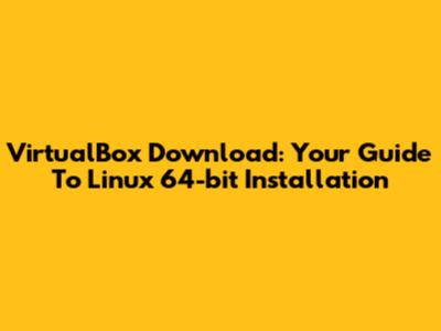 VirtualBox Download: Your Guide To Linux 64-bit Installation