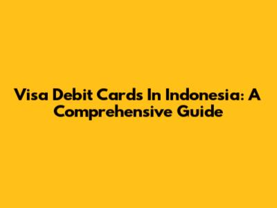 Visa Debit Cards In Indonesia: A Comprehensive Guide