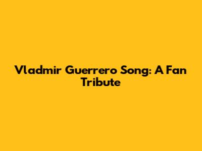 Vladmir Guerrero Song: A Fan Tribute