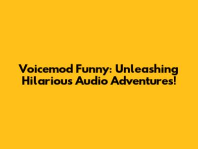 Voicemod Funny: Unleashing Hilarious Audio Adventures!