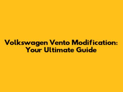 Volkswagen Vento Modification: Your Ultimate Guide