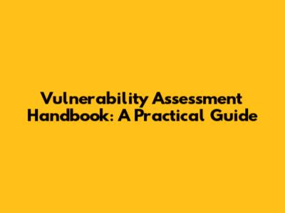 Vulnerability Assessment Handbook: A Practical Guide
