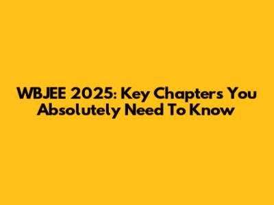 WBJEE 2025: Key Chapters You Absolutely Need To Know