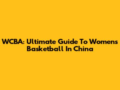 WCBA: Ultimate Guide To Women's Basketball In China