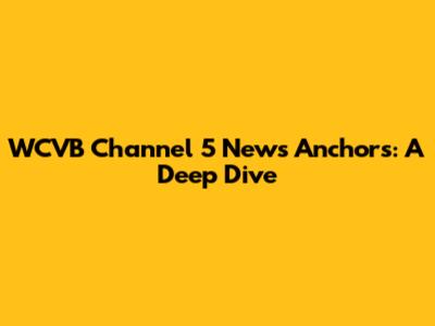 WCVB Channel 5 News Anchors: A Deep Dive