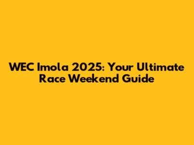 WEC Imola 2025: Your Ultimate Race Weekend Guide