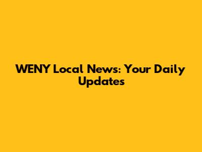 WENY Local News: Your Daily Updates