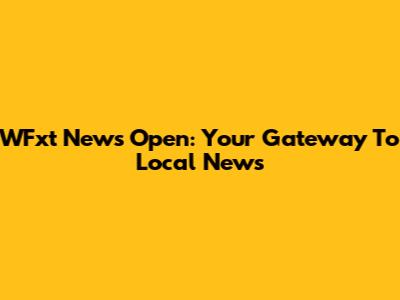 WFxt News Open: Your Gateway To Local News
