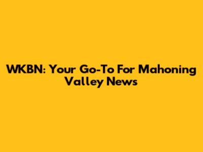 WKBN: Your Go-To For Mahoning Valley News