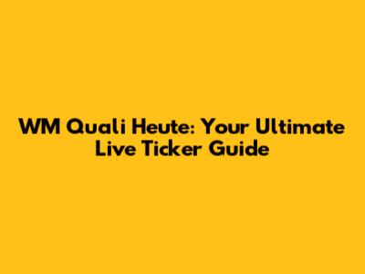 WM Quali Heute: Your Ultimate Live Ticker Guide