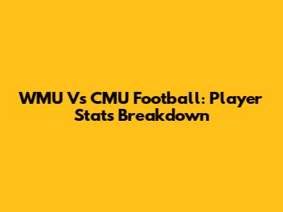 WMU Vs CMU Football: Player Stats Breakdown