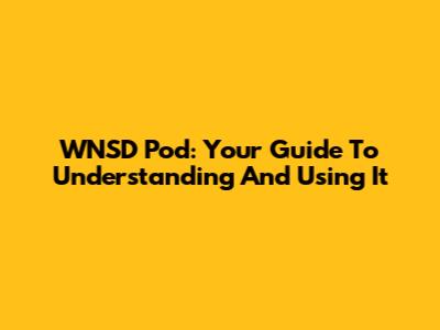 WNSD Pod: Your Guide To Understanding And Using It