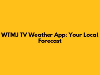 WTMJ TV Weather App: Your Local Forecast