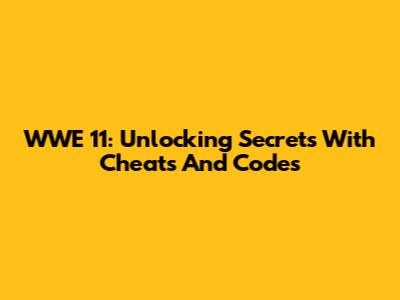 WWE '11: Unlocking Secrets With Cheats And Codes