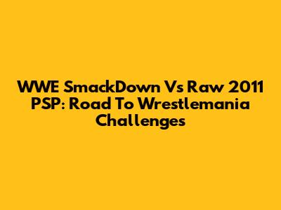 WWE SmackDown Vs Raw 2011 PSP: Road To Wrestlemania Challenges