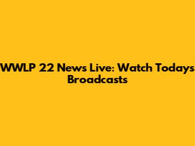 WWLP 22 News Live: Watch Today's Broadcasts
