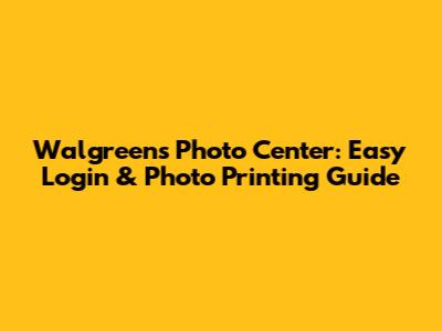 Walgreens Photo Center: Easy Login & Photo Printing Guide