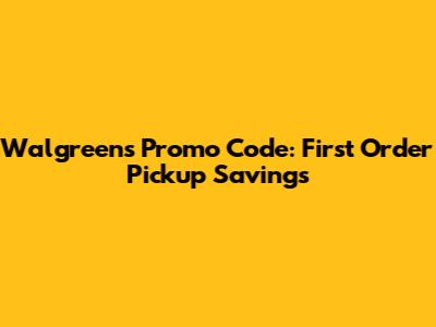 Walgreens Promo Code: First Order Pickup Savings