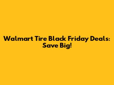 Walmart Tire Black Friday Deals: Save Big!