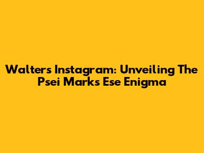Walter's Instagram: Unveiling The Psei Marks Ese Enigma