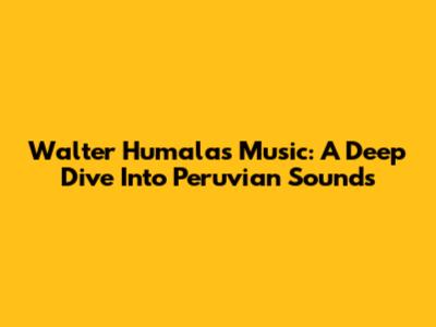 Walter Humala's Music: A Deep Dive Into Peruvian Sounds