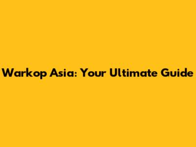 Warkop Asia: Your Ultimate Guide