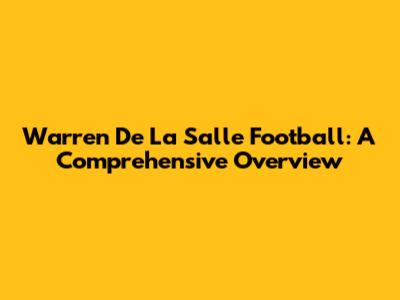 Warren De La Salle Football: A Comprehensive Overview
