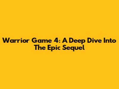 Warrior Game 4: A Deep Dive Into The Epic Sequel