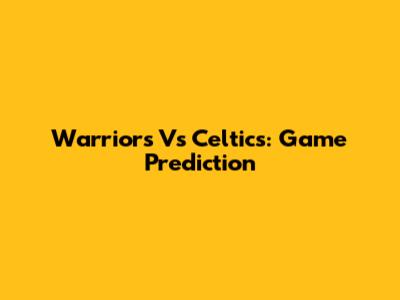 Warriors Vs Celtics: Game Prediction