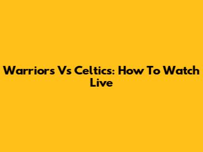 Warriors Vs Celtics: How To Watch Live