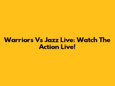 Warriors Vs Jazz Live: Watch The Action Live!