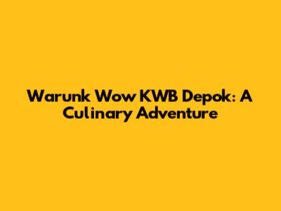 Warunk Wow KWB Depok: A Culinary Adventure