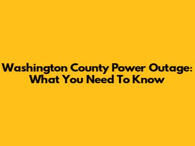 Washington County Power Outage: What You Need To Know