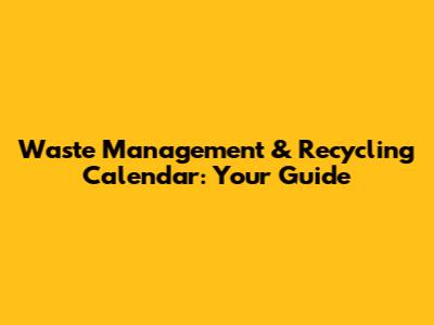 Waste Management & Recycling Calendar: Your Guide