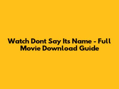 Watch 'Don't Say Its Name' - Full Movie Download Guide