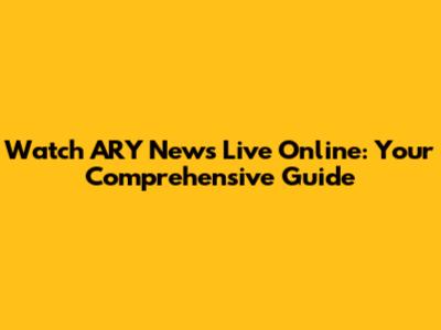 Watch ARY News Live Online: Your Comprehensive Guide