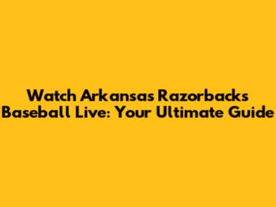 Watch Arkansas Razorbacks Baseball Live: Your Ultimate Guide
