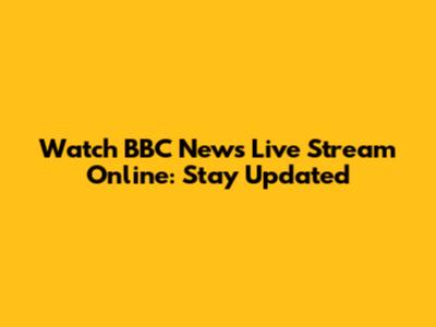 Watch BBC News Live Stream Online: Stay Updated