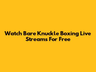 Watch Bare Knuckle Boxing Live Streams For Free