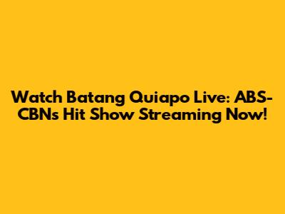 Watch Batang Quiapo Live: ABS-CBN's Hit Show Streaming Now!