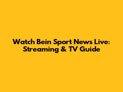Watch Bein Sport News Live: Streaming & TV Guide