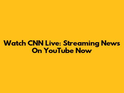 Watch CNN Live: Streaming News On YouTube Now