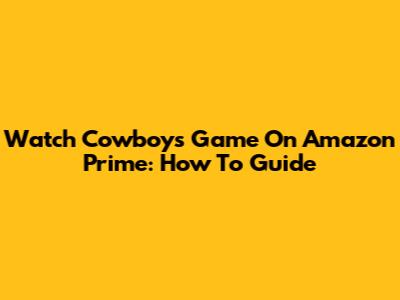 Watch Cowboys Game On Amazon Prime: How To Guide