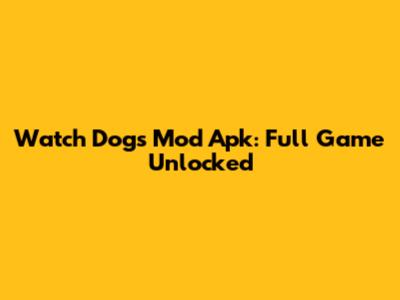 Watch Dogs Mod Apk: Full Game Unlocked