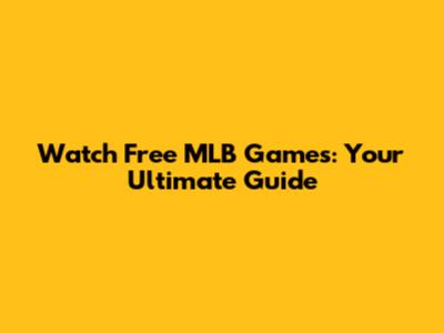 Watch Free MLB Games: Your Ultimate Guide