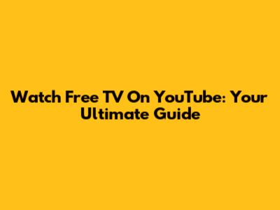 Watch Free TV On YouTube: Your Ultimate Guide