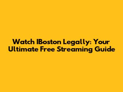 Watch IBoston Legally: Your Ultimate Free Streaming Guide
