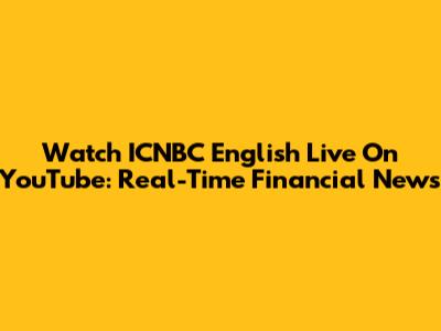 Watch ICNBC English Live On YouTube: Real-Time Financial News
